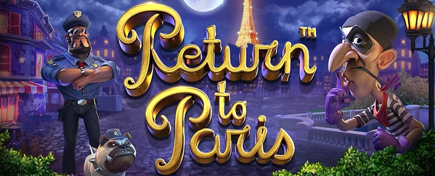 Up to 1,000 Free Spins and Gigantic Cash Prizes over 1,000x your stake are on offer when you spin the Reels of Return to Paris!
The Parisian Police are on the hunt for a Thief that wants to take all of the Valuable artefacts from a local Museum - and if you can help in this game of Cat and Mouse then you could be handsomely Rewarded! Spin the Reels of Return to Paris today and you’ll see Royal Symbols Jack, Queen, King, and Ace as well as Sculptures, Vases, Diamonds, and Crowns while you keep an eye out for the Special Symbols and Features of this 4 Row, 5 Reel, 20 Payline slot. Paris City Wilds will replace other Symbols to help you form winning combinations, Mona Lisa Scatters can trigger up to 1,000 Free Spins, Wild Explosions will put even more Wild Symbols on the Reels, and the Steal and Return Feature will add Payouts or Increasing Multipliers to your game. Huge Prizes over 1,000x your stake are on offer, so play today!