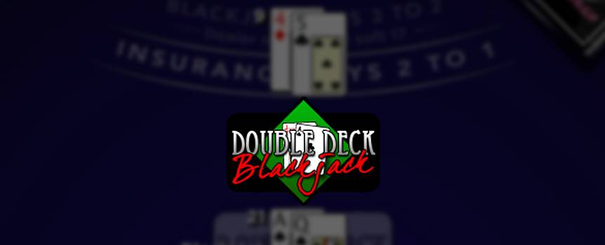 Double Deck Blackjack takes the most popular casino game in the world and kicks it up a notch. It's as fun and exciting as regular online blackjack with just a few minor differences – the most important being a lower house edge, giving you a better chance of walking away with loads of online blackjack cash in your pockets.