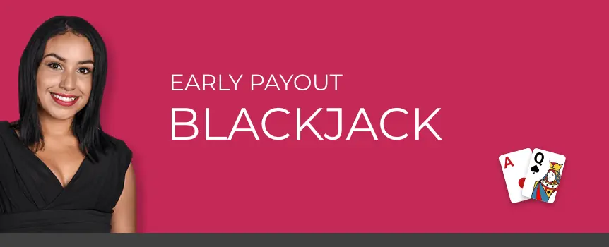 Live Blackjack Early Payout is the live casino game version of Blackjack Early Payout, the highest paying blackjack game on the Internet. 